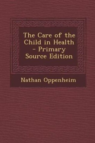 Cover of The Care of the Child in Health - Primary Source Edition