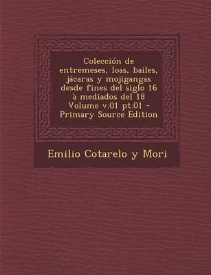 Book cover for Coleccion de Entremeses, Loas, Bailes, Jacaras y Mojigangas Desde Fines del Siglo 16 a Mediados del 18 Volume V.01 PT.01 - Primary Source Edition