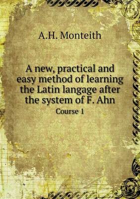 Book cover for A new, practical and easy method of learning the Latin langage after the system of F. Ahn Course 1