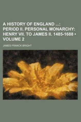 Cover of A History of England (Volume 2); Period II. Personal Monarchy Henry VII. to James II. 1485-1688