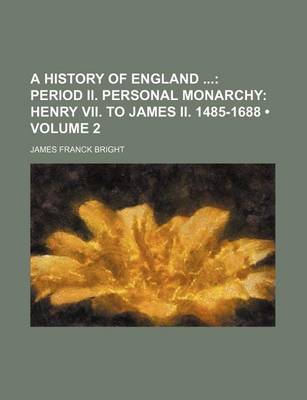 Book cover for A History of England (Volume 2); Period II. Personal Monarchy Henry VII. to James II. 1485-1688