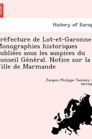 Cover of Pre Fecture de Lot-Et-Garonne. Monographies Historiques Publie Es Sous Les Auspices Du Conseil GE Ne Ral. Notice Sur La Ville de Marmande