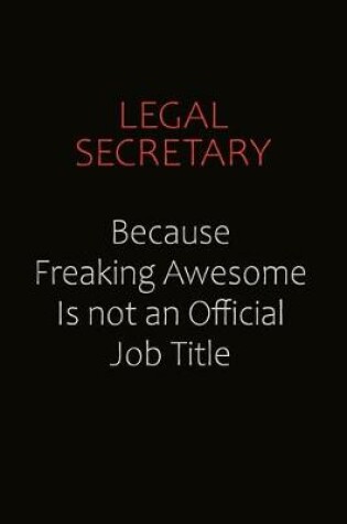 Cover of Legal Secretary Because Freaking Awesome Is Not An Official job Title