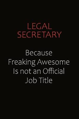 Book cover for Legal Secretary Because Freaking Awesome Is Not An Official job Title