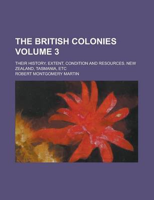 Book cover for The British Colonies; Their History, Extent, Condition and Resources. New Zealand, Tasmania, Etc Volume 3