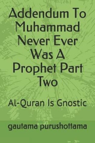 Cover of Addendum To Muhammad Never Ever Was A Prophet Part Two