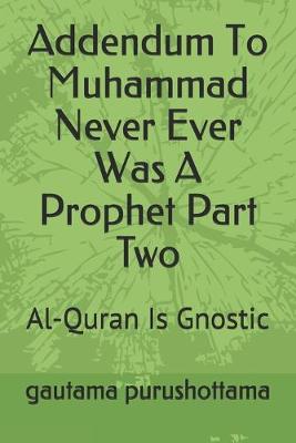 Book cover for Addendum To Muhammad Never Ever Was A Prophet Part Two