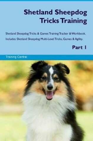 Cover of Shetland Sheepdog Tricks Training Shetland Sheepdog Tricks & Games Training Tracker & Workbook. Includes