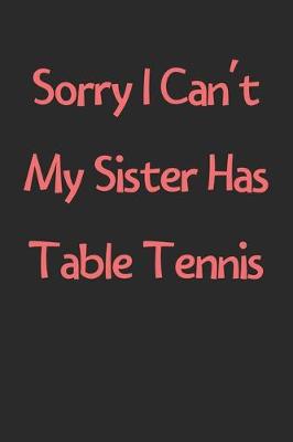 Book cover for Sorry I Can't My Sister Has Table Tennis