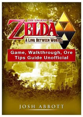 Book cover for The Legend of Zelda a Link Between Worlds Game, Walkthrough, Ore, Tips Guide Unofficial