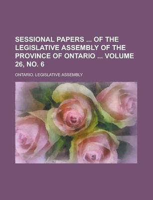 Book cover for Sessional Papers of the Legislative Assembly of the Province of Ontario Volume 26, No. 6