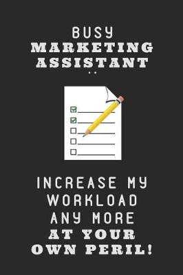 Book cover for Busy Marketing Assistant .. Increase My Workload Any More at Your Own Peril!