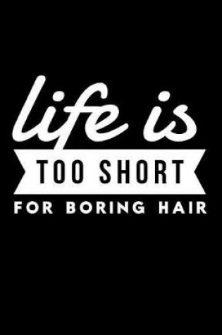 Cover of Life Is Too Short for Boring Hair