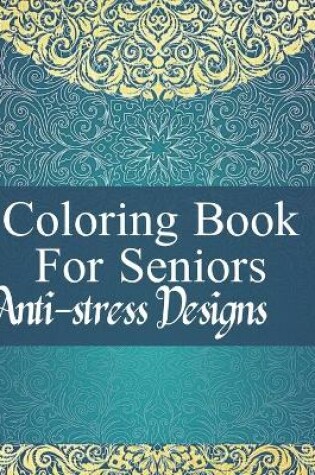 Cover of Coloring Book For Seniors Anti-stress Designs