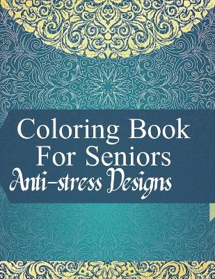 Book cover for Coloring Book For Seniors Anti-stress Designs