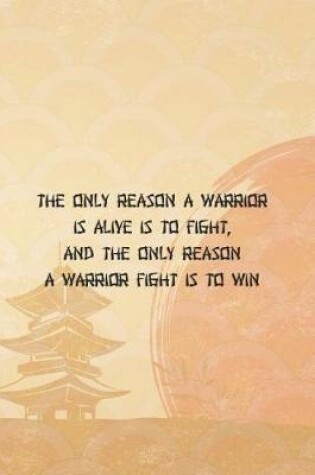 Cover of The Only Reason A Warrior Is Alive Is To Fight And The Only Reason A Warrior Fight Is To Win