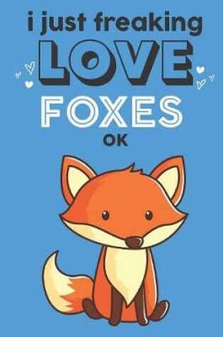 Cover of I Just Freaking Love Foxes Ok