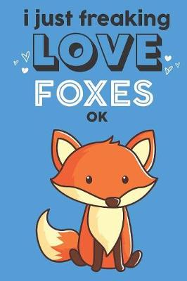 Book cover for I Just Freaking Love Foxes Ok