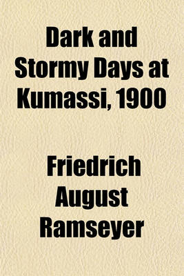 Book cover for Dark and Stormy Days at Kumassi, 1900; Or, Missionary Experience in Ashanti, According to the Diary of REV. Frits Ramseyer