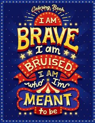 Book cover for I Am Brave I Am Bruised I Am Who I'm Meant To Be Coloring Book