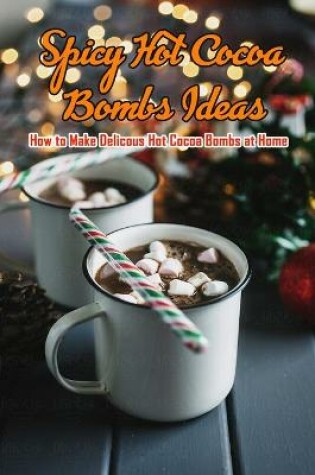 Cover of Spicy Hot Cocoa Bombs Ideas