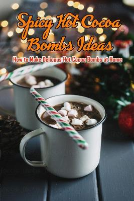 Book cover for Spicy Hot Cocoa Bombs Ideas