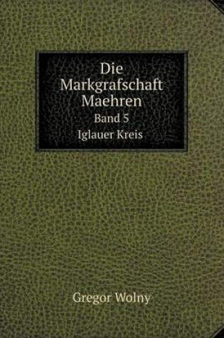 Cover of Die Markgrafschaft Maehren Band 5 Iglauer Kreis