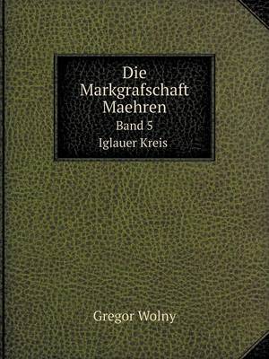 Book cover for Die Markgrafschaft Maehren Band 5 Iglauer Kreis