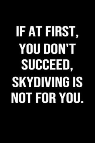 Cover of If At First You Don't Succeed Skydiving Is Not For You