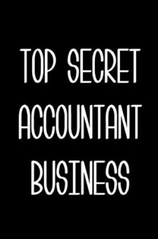 Cover of Top Secret Accountant Business Accountant Gift Notebook