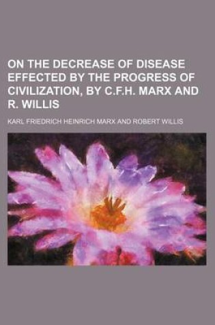 Cover of On the Decrease of Disease Effected by the Progress of Civilization, by C.F.H. Marx and R. Willis