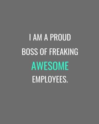 Cover of I Am A Proud Boss Of Freaking Awesome Employees.