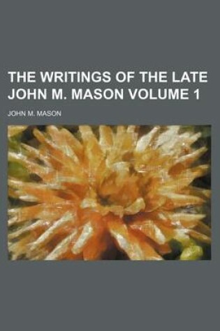 Cover of The Writings of the Late John M. Mason Volume 1