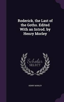 Book cover for Roderick, the Last of the Goths. Edited with an Introd. by Henry Morley