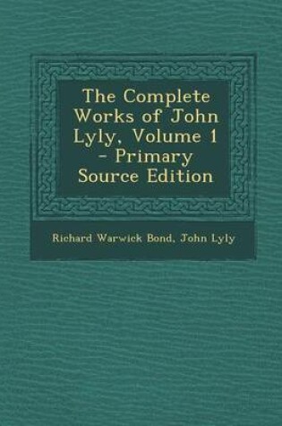 Cover of The Complete Works of John Lyly, Volume 1 - Primary Source Edition