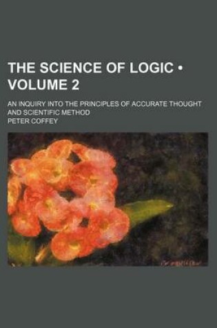 Cover of The Science of Logic (Volume 2); An Inquiry Into the Principles of Accurate Thought and Scientific Method
