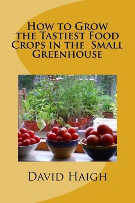 Book cover for How to Grow the Tastiest Food Crops in the Small Greenhouse