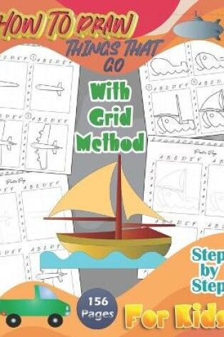 Cover of How To Draw Things That Go With Grid Method Step By Step For Kids