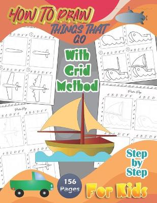 Cover of How To Draw Things That Go With Grid Method Step By Step For Kids