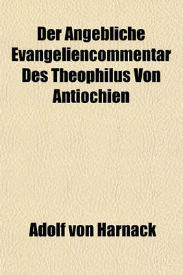 Book cover for Der Angebliche Evangeliencommentar Des Theophilus Von Antiochien