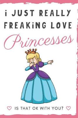 Book cover for I Just Really Freaking Love Princesses. Is That OK With You?