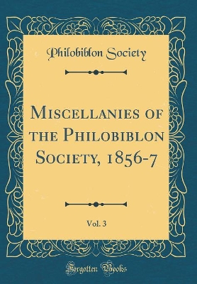 Book cover for Miscellanies of the Philobiblon Society, 1856-7, Vol. 3 (Classic Reprint)