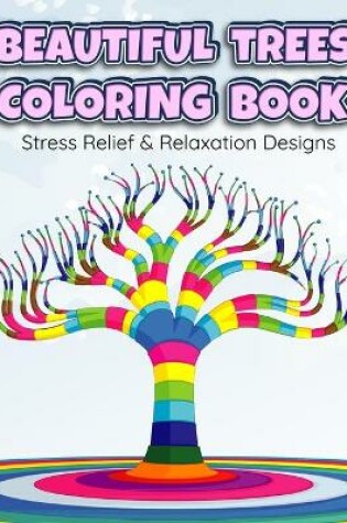 Cover of BEAUTIFUL TREES COLORING BOOK Stress Relief & Relaxation Designs