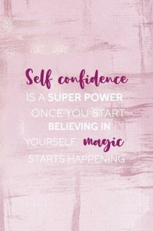 Cover of Self Confidence Is A Super Power Once You Start Believing In Yourself, Magic Starts Happening