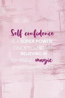 Book cover for Self Confidence Is A Super Power Once You Start Believing In Yourself, Magic Starts Happening