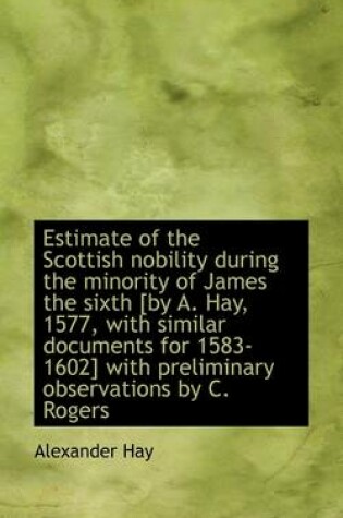 Cover of Estimate of the Scottish Nobility During the Minority of James the Sixth [By A. Hay, 1577, with Simi