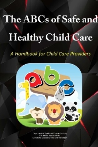 Cover of The Abcs of Safe & Healthy Child Care: A Handbook for Child Care Providers