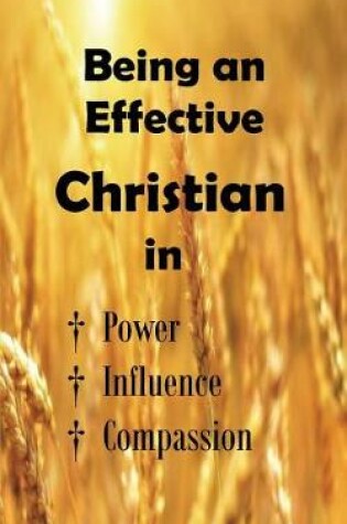 Cover of Being an Effective Christian in Power, Influence, Compassion