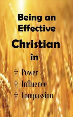 Book cover for Being an Effective Christian in Power, Influence, Compassion