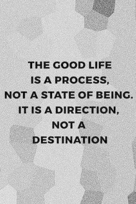 Book cover for The Good Life Is A Process, not A State of Being. It Is A Direction, Not A Destination